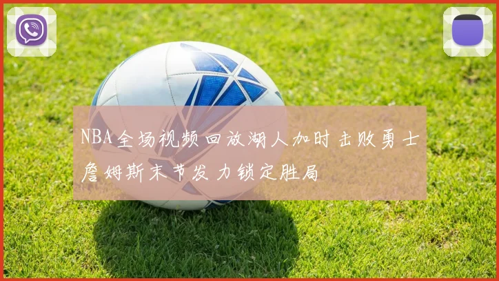 NBA全场视频回放湖人加时击败勇士詹姆斯末节发力锁定胜局