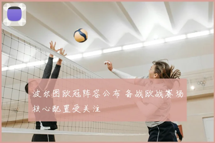 波尔图欧冠阵容公布 备战欧战赛场核心配置受关注